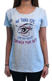 Women's Tee 'My third eye can see right through your SH*T' Funny Eye Fake TS1091