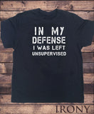 Men's T-Shirt ,In My Defence, I Was Left Unsupervised, Funny Slogan Print, TS1590