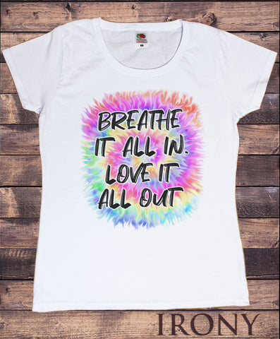 Womens T-Shirt Breathe it all in, love it all out Colourful hippy Print TS1799