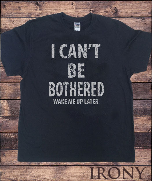 Irony T-shirt Mens Black T Shirt 'I Cant Be Bothered' Wake Me Up Later Funny Design TS291